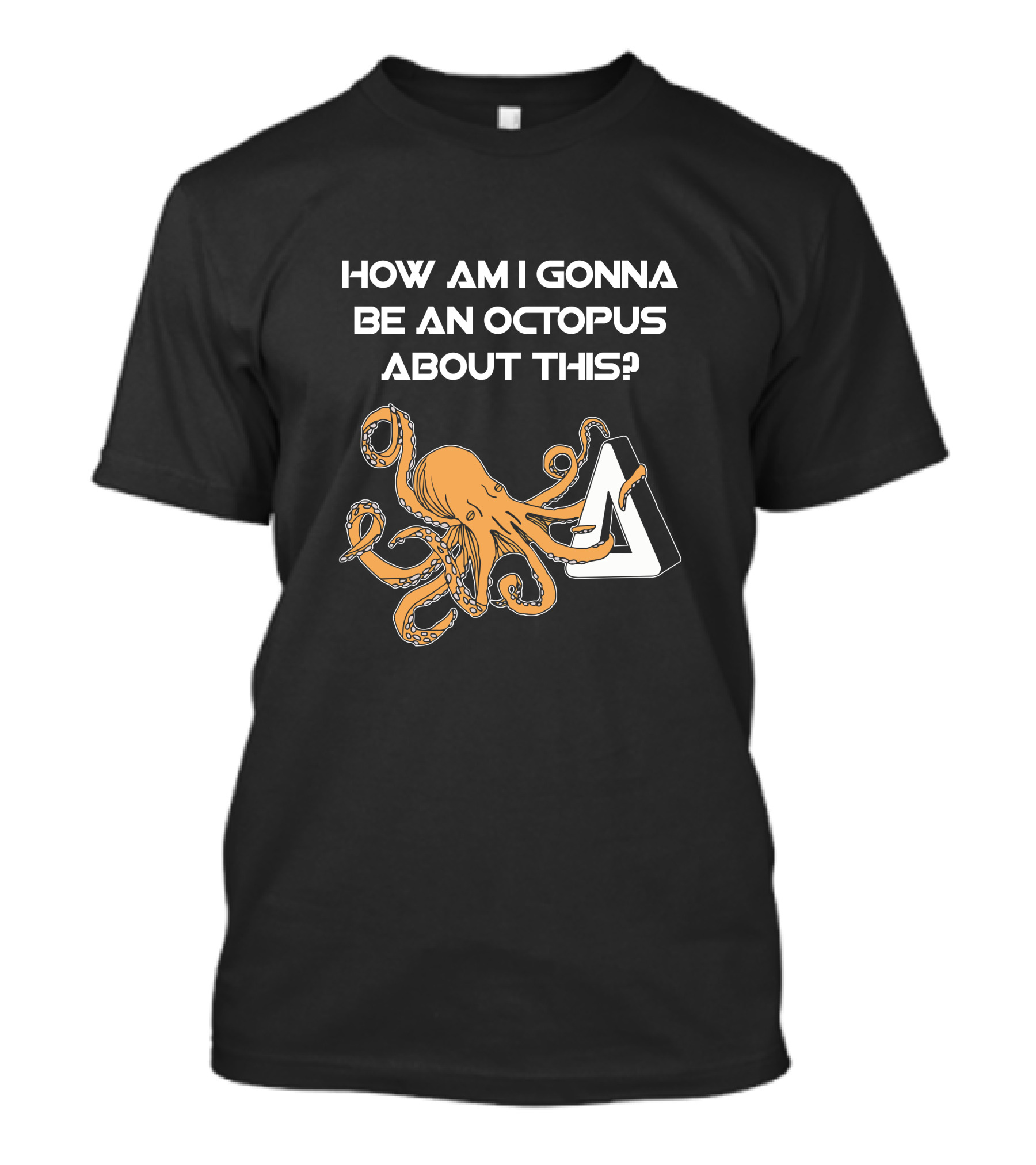 HOW AM I GONNA BE AN OCTOPUS ABOUT THIS? T-Shirt