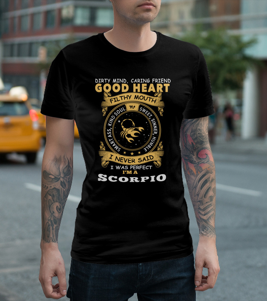 Dirty Mind Caring Friend Good Heart Filthy Mouth Sweet Sinner Humble I Never Said I Was Perfect I'm a Scorpio T-Shirt
