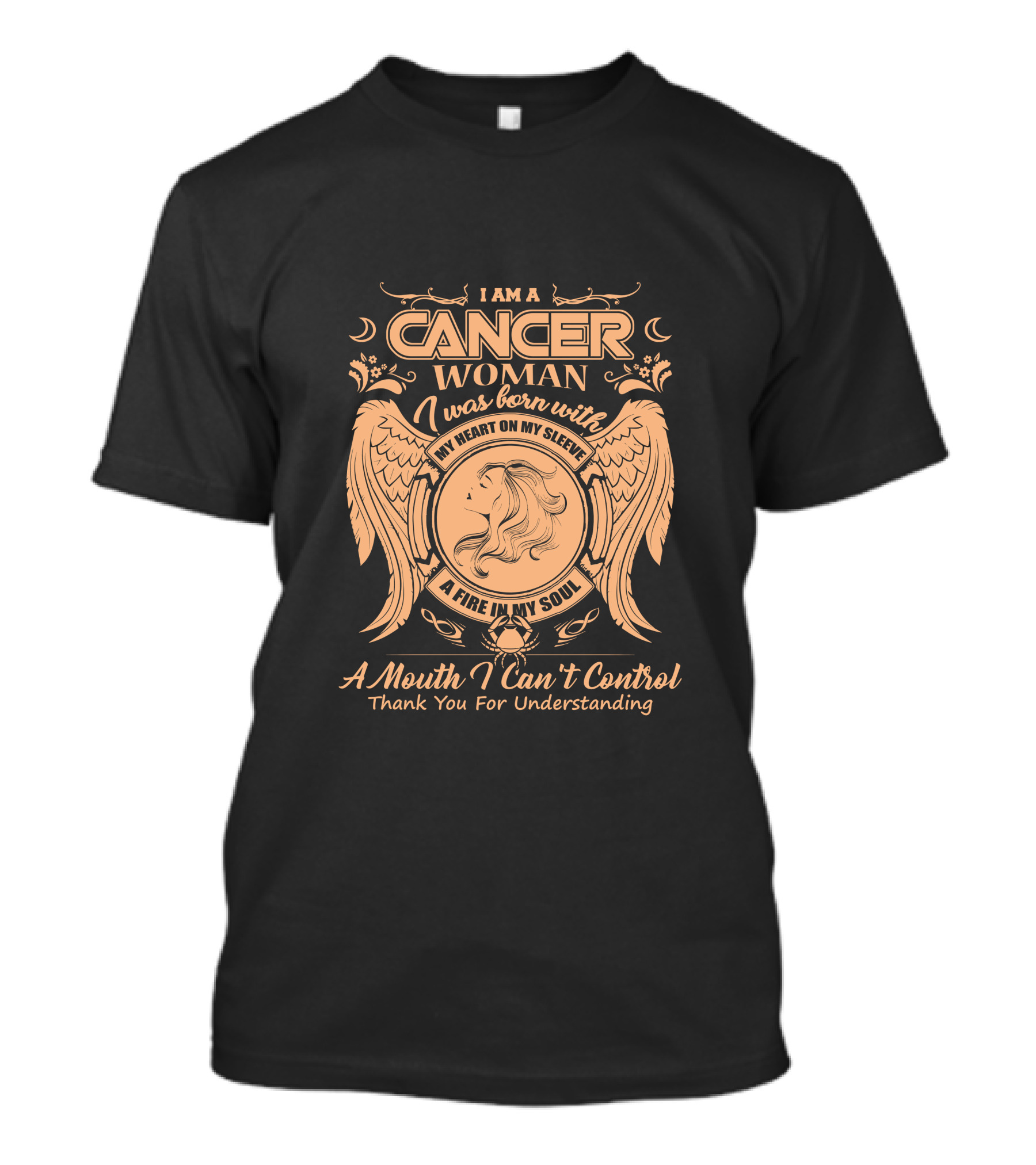 I Am A Cancer Woman Born With My Heart On My Sleeve A Fire In My Soul A Mouth I Can't Control Thank You For Understanding T-Shirt