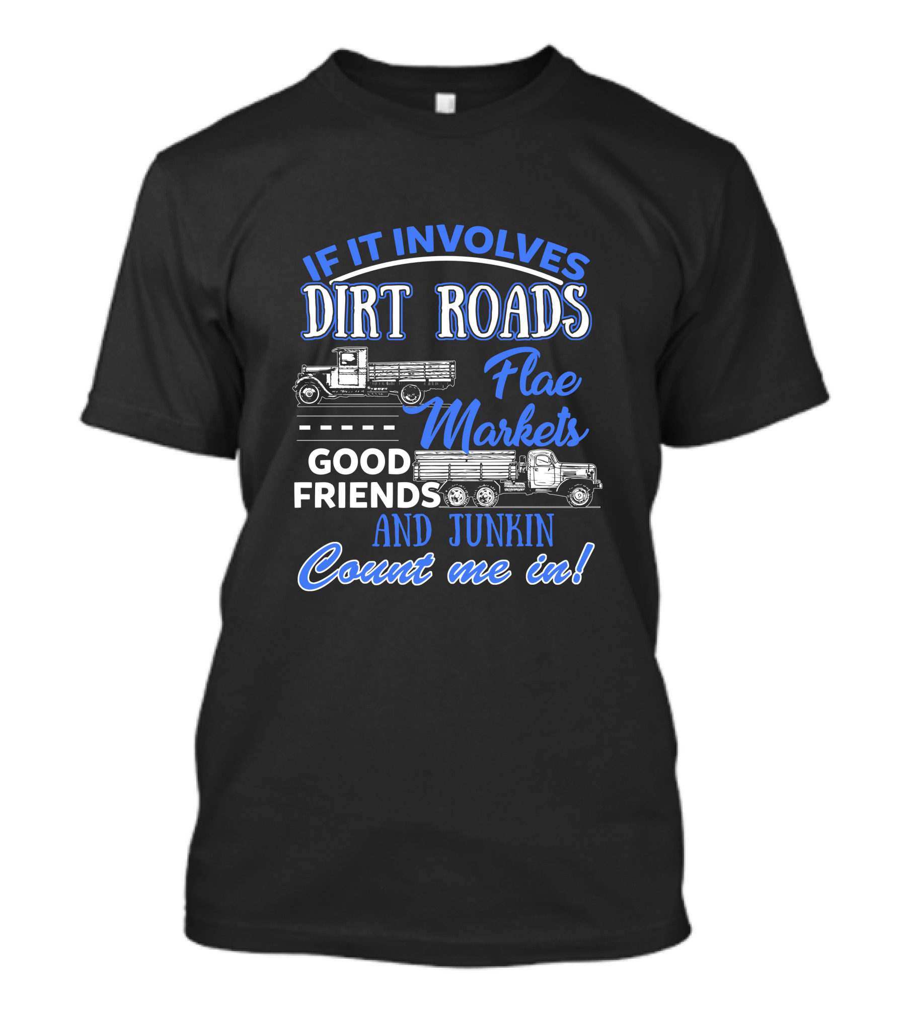 If It Involves Dirt Roads Flea Markets Good Friends And Junkin Count Me In T-Shirt