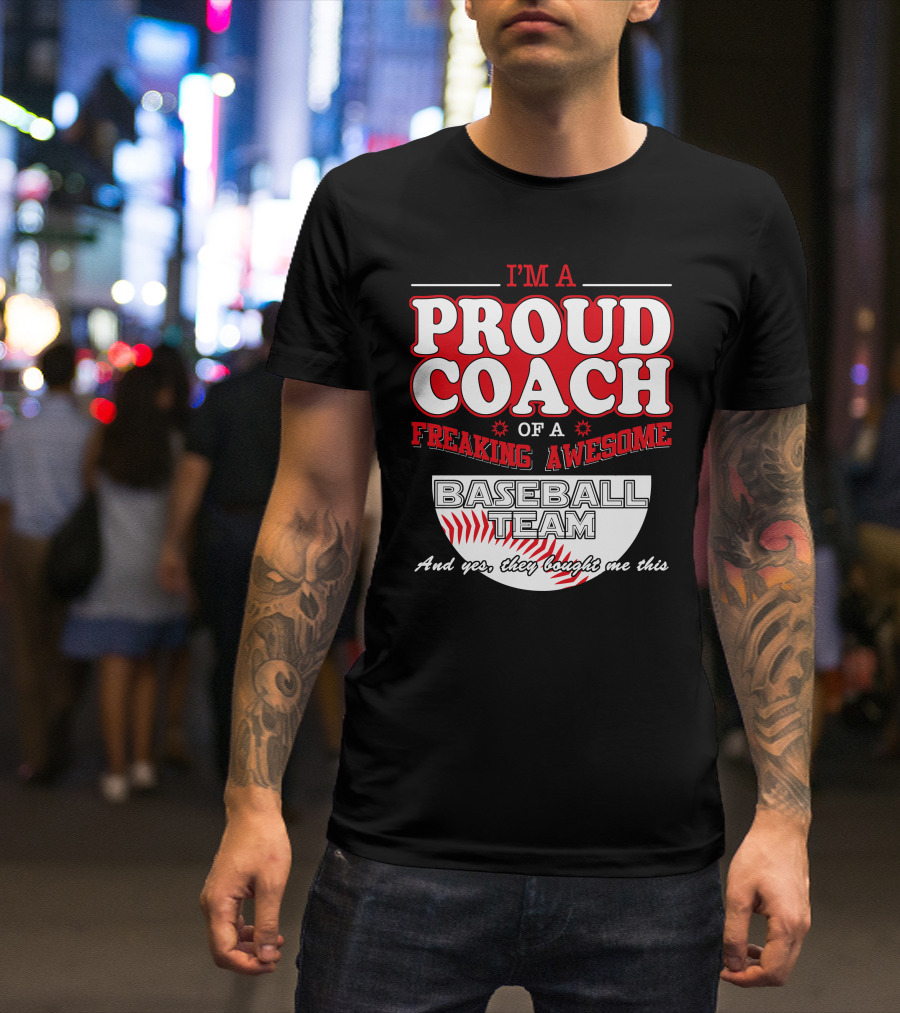 I'M A Proud Coach Of A Freaking Awesome Baseball Team And T-Shirt