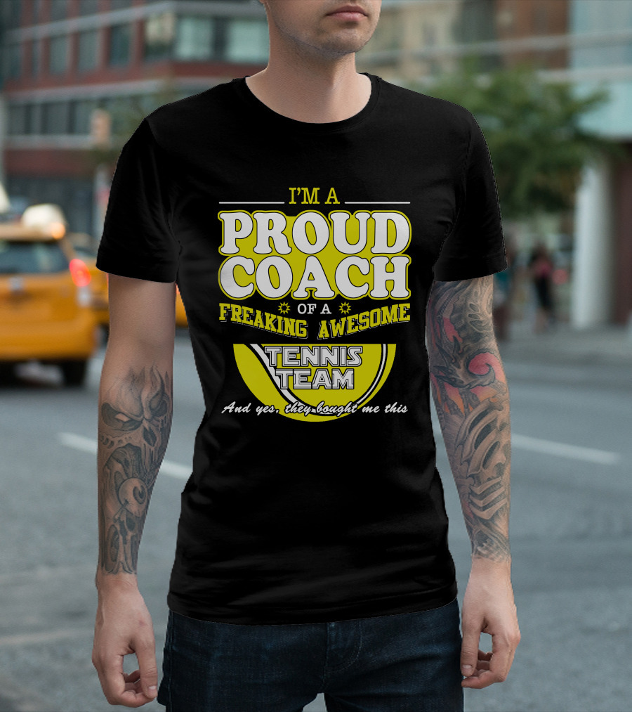 I'M A PROUD COACH OF A FREAKING AWESOME TENNIS TEAM AND T-Shirt