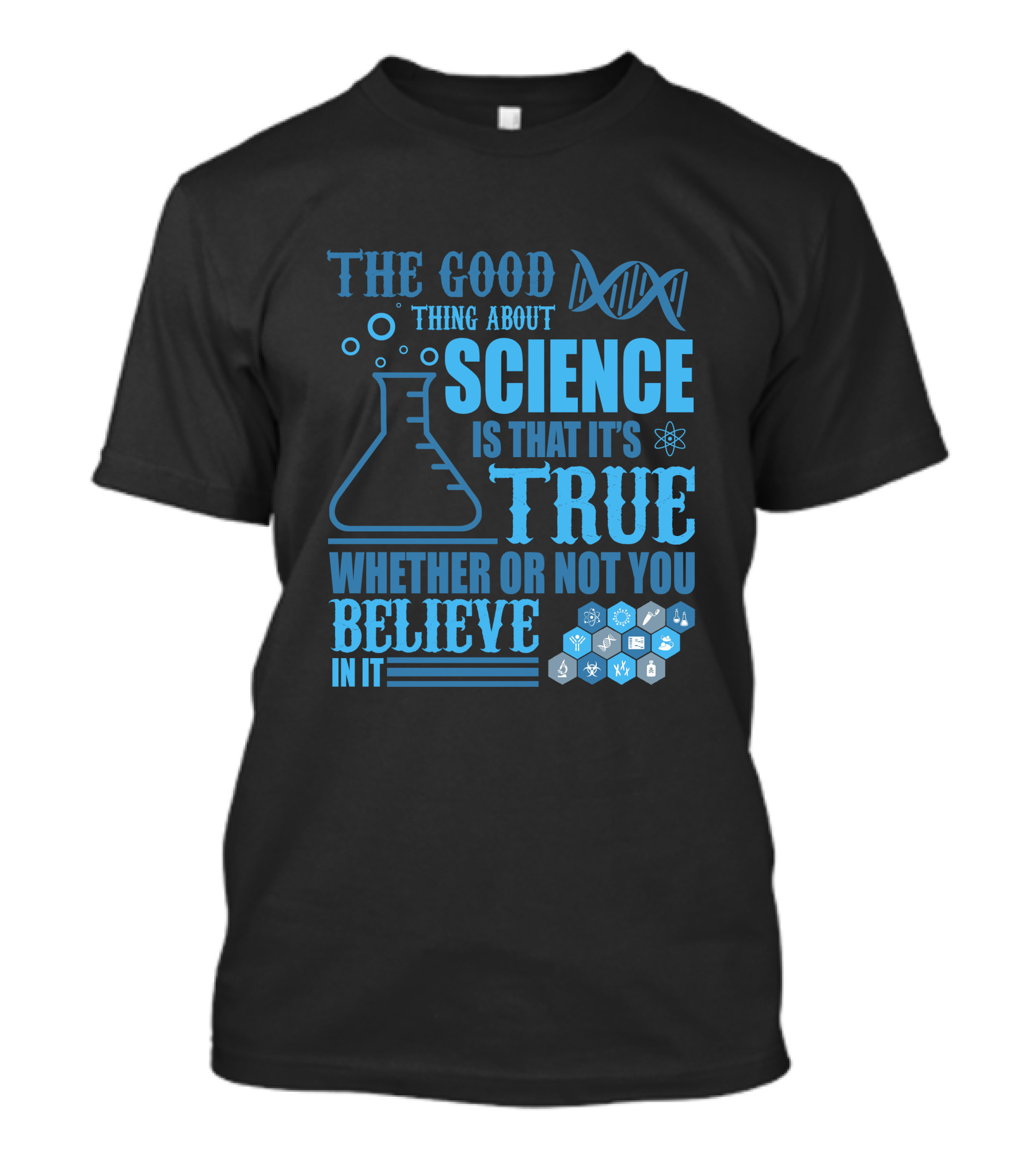 The Good Thing About Science DNA Molecule Flask Atoms True Whether Or Not You Believe T-Shirt