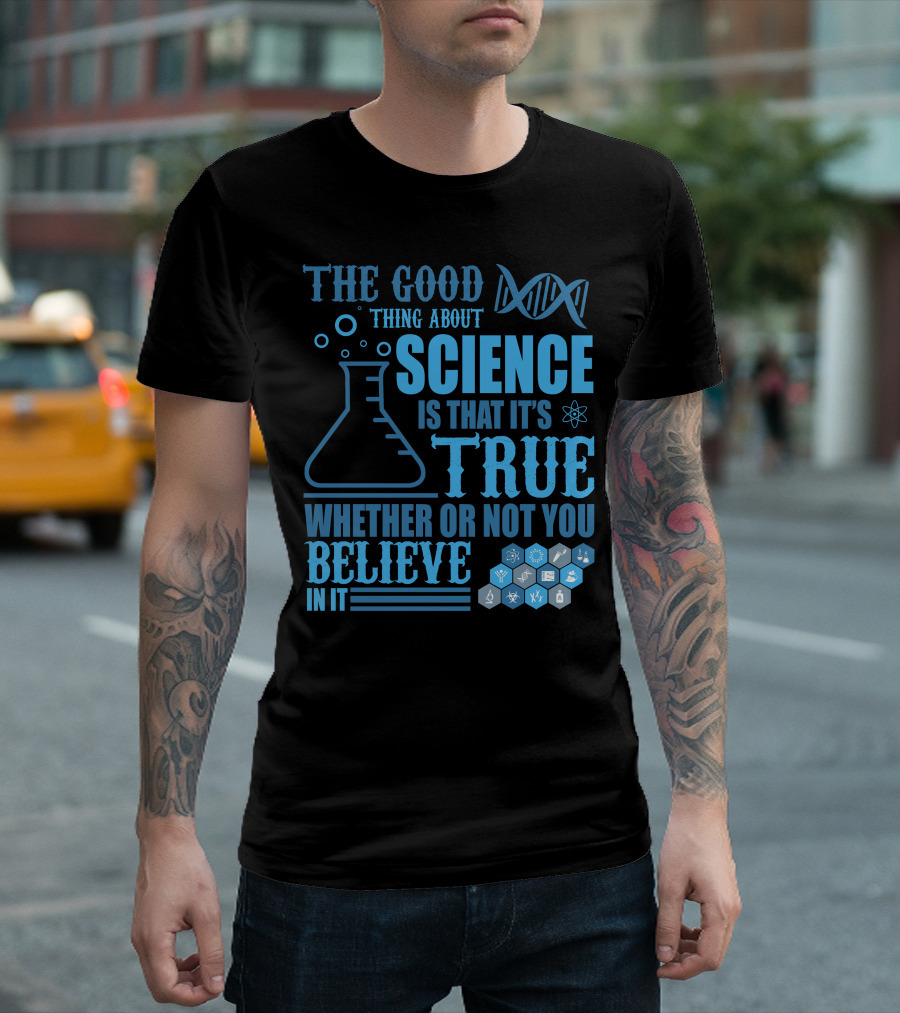 The Good Thing About Science DNA Molecule Flask Atoms True Whether Or Not You Believe T-Shirt