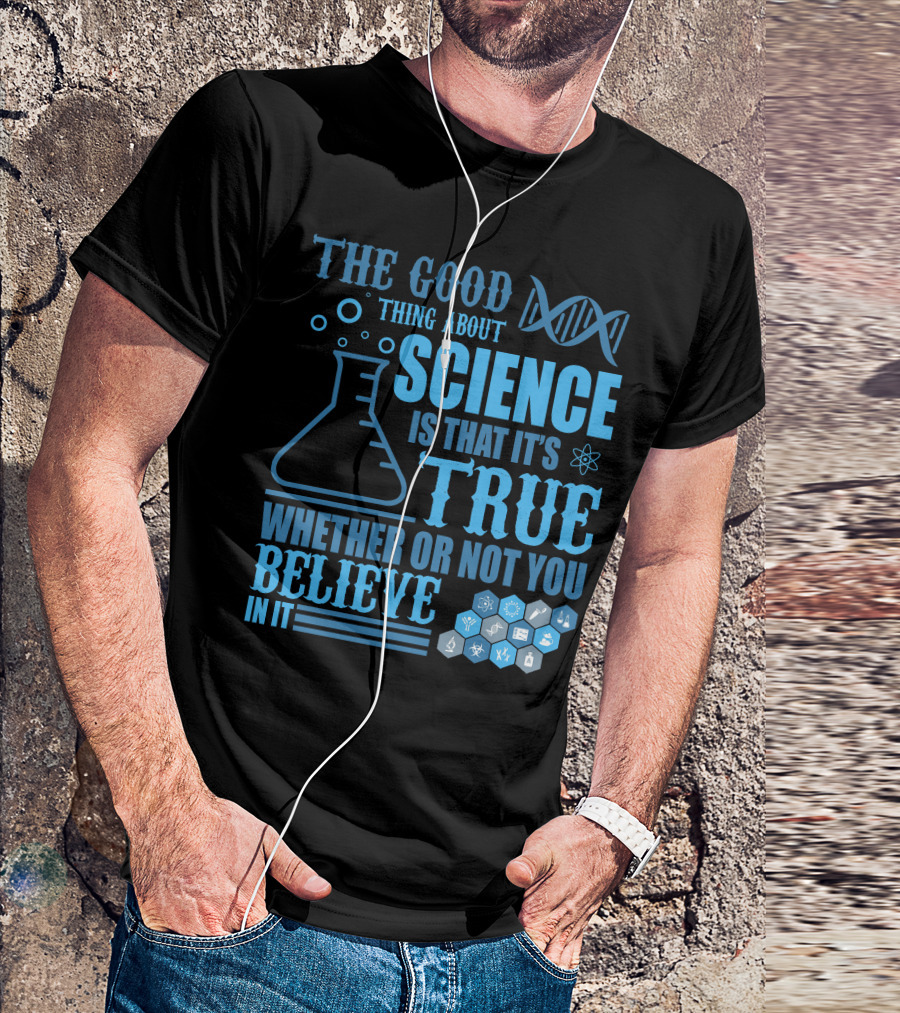 The Good Thing About Science DNA Molecule Flask Atoms True Whether Or Not You Believe T-Shirt