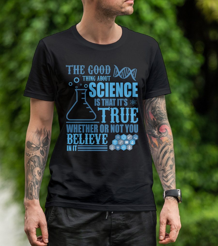 The Good Thing About Science DNA Molecule Flask Atoms True Whether Or Not You Believe T-Shirt