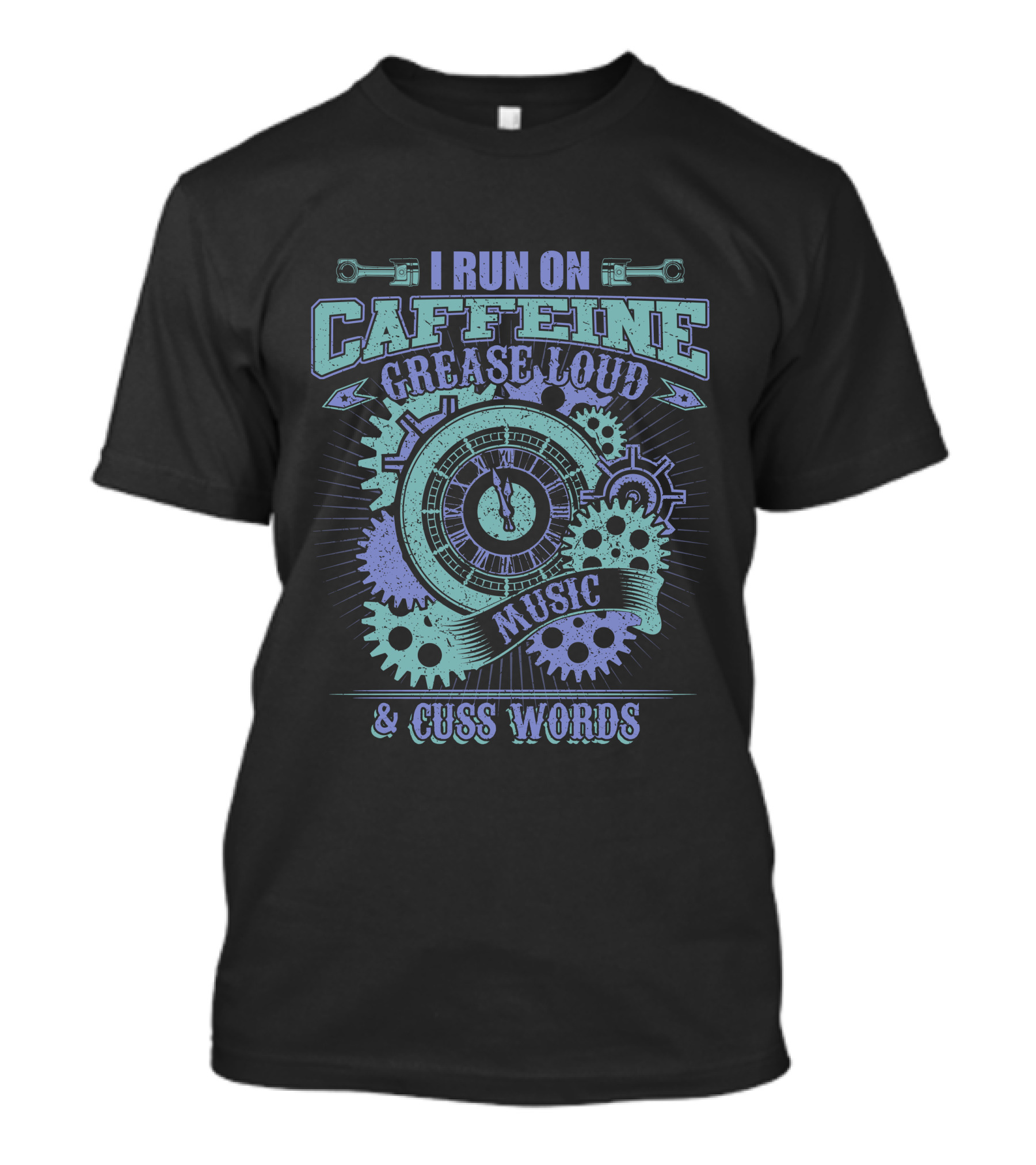 I Run On Caffeine Grease Loud Music Cuss Words Gears Clockwork T-Shirt