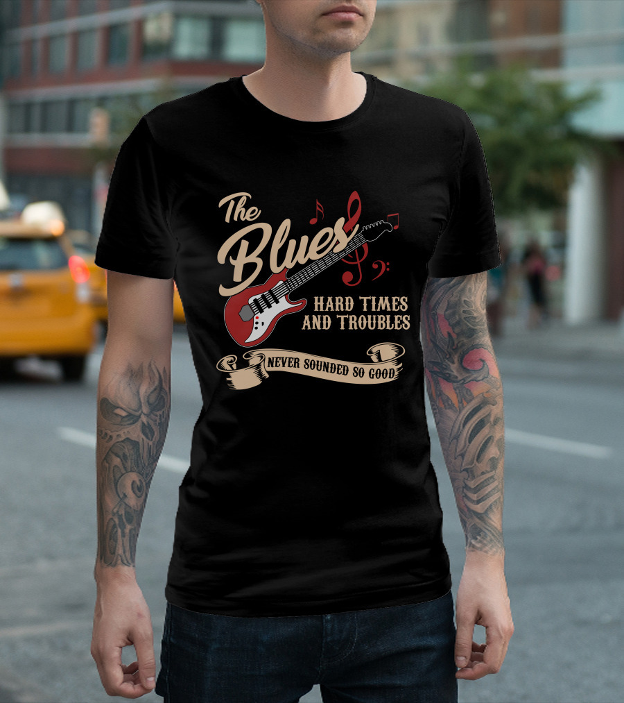 The Blues Guitar Hard Times And Troubles Never Sounded So Good T-Shirt