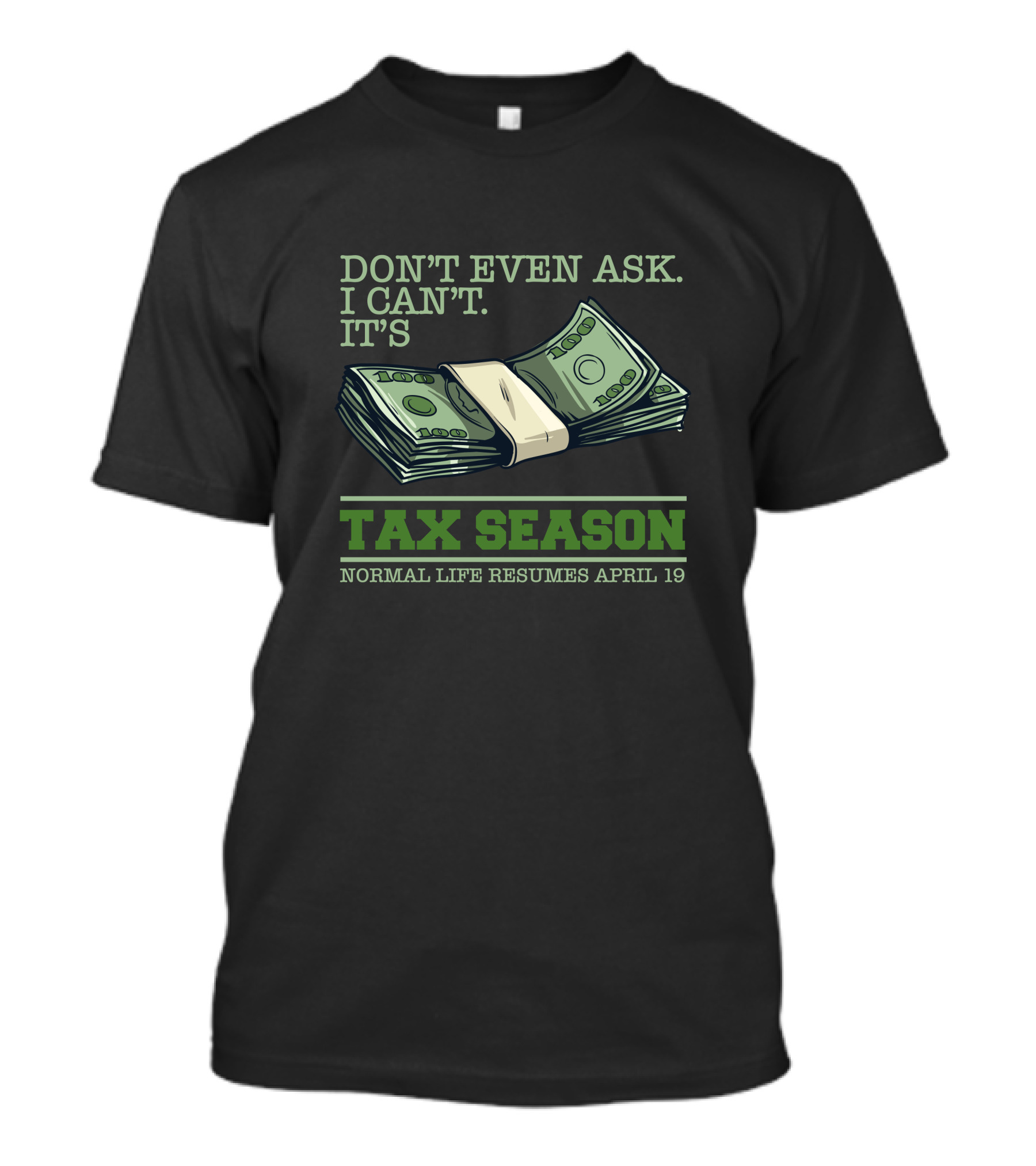 Don't Even Ask I Can't It's Tax Season Normal Life Resumes April 19 CPA Accountant Tax Season Preparer Funny PicksPlace T-Shirt