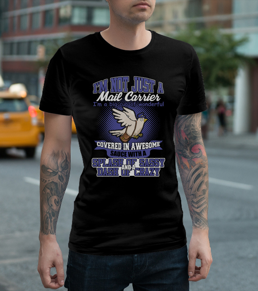 I'm Not Just a Mail Carrier I'm a Big Cup of Wonderful Covered in Awesome Sauce with a Splash of Sassy and a Dash of Crazy T-Shirt