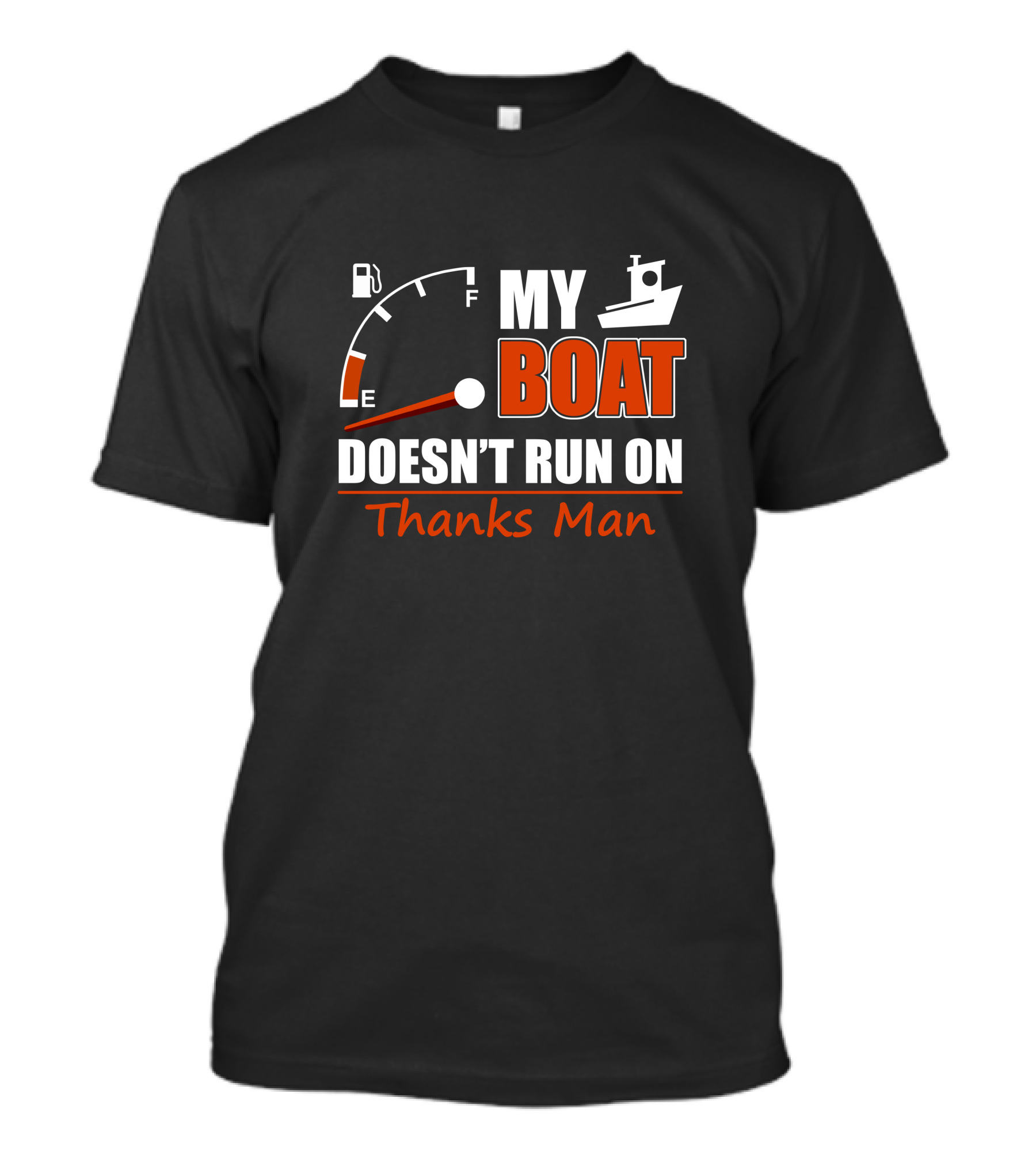 My Boat Doesn't Run On Thanks Man Fuel Gauge And Boat T-Shirt
