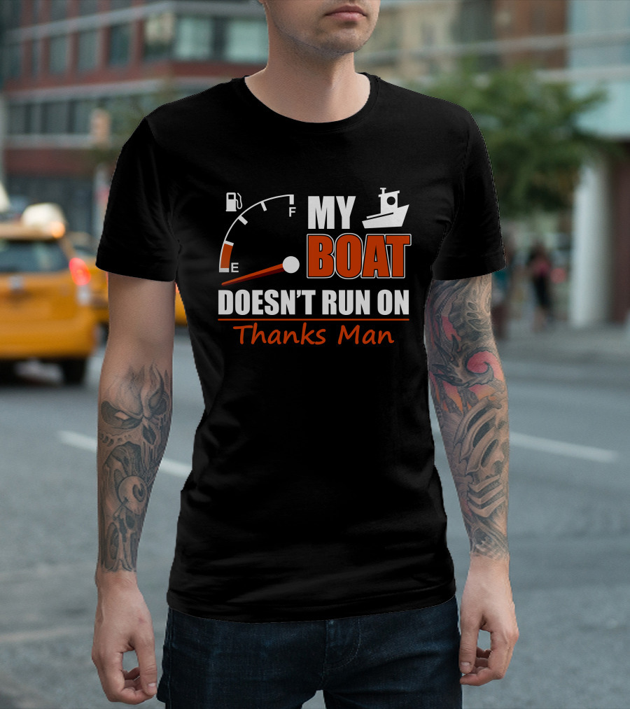 My Boat Doesn't Run On Thanks Man Fuel Gauge And Boat T-Shirt
