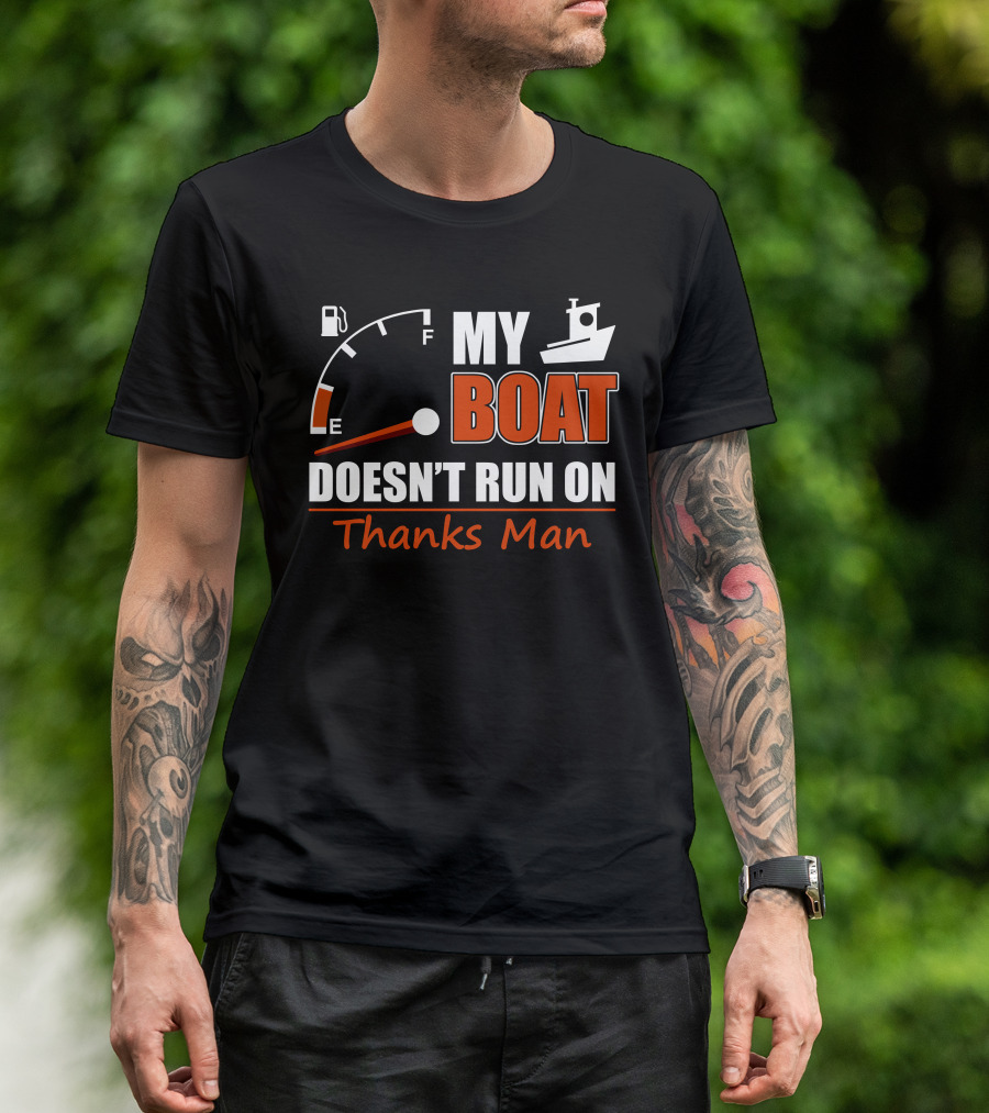 My Boat Doesn't Run On Thanks Man Fuel Gauge And Boat T-Shirt