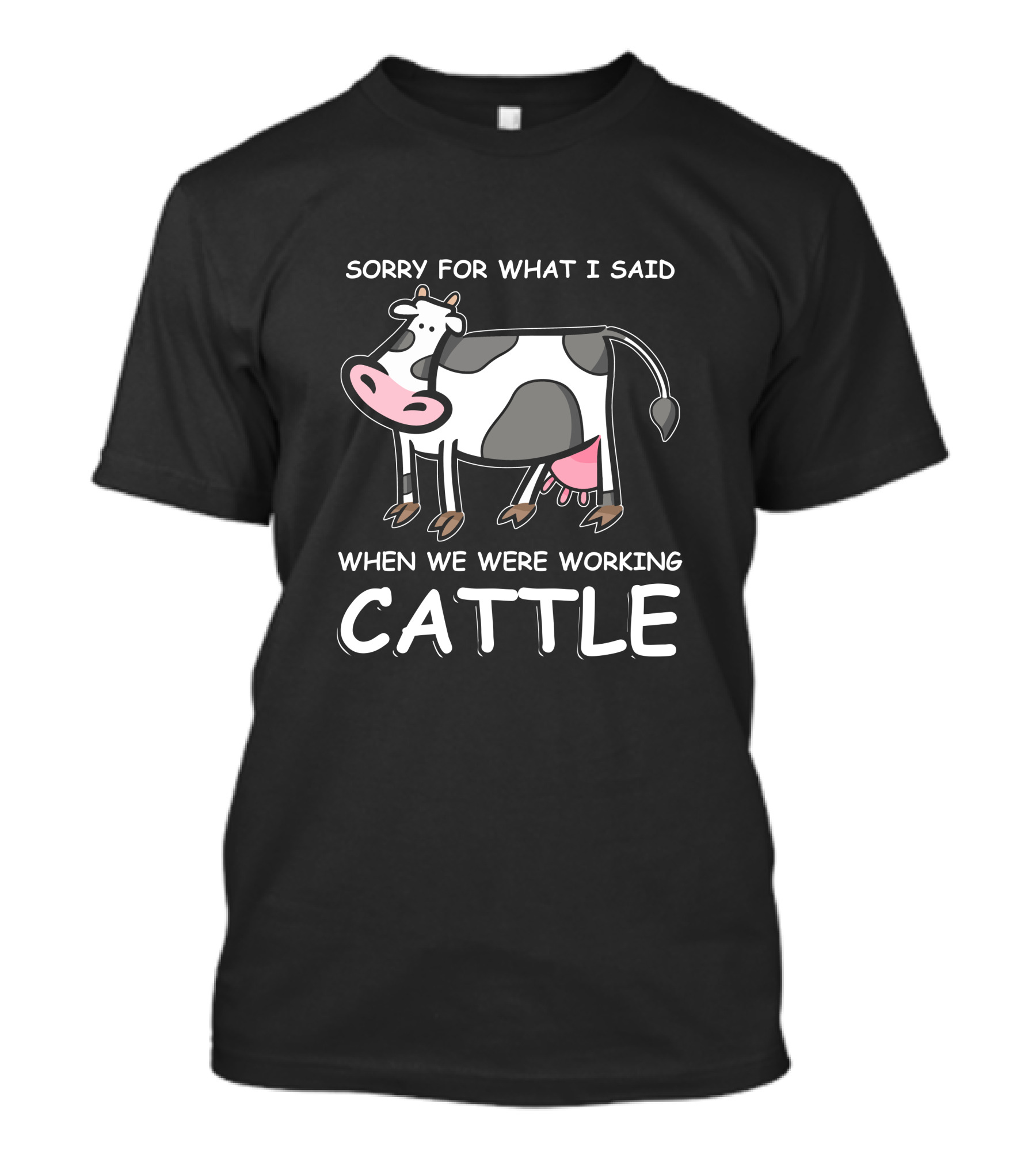 Sorry For What I Said When We Were Working Cattle Cow Cartoon T-Shirt