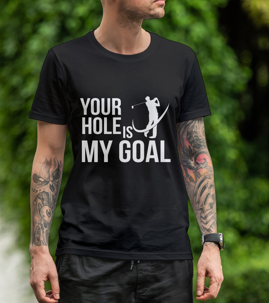 Your Hole Is My Goal Golf Sports Ball Funny DT Golfer T-Shirt