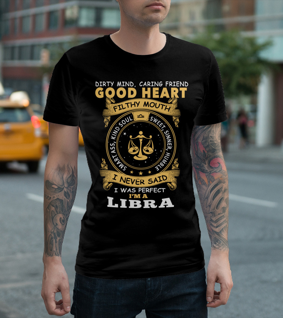 Dirty Mind Caring Friend Good Heart Filthy Mouth Smart Ass Kind Soul Sweet Sinner Humble I Never Said I Was Perfect I'm A Libra T-Shirt
