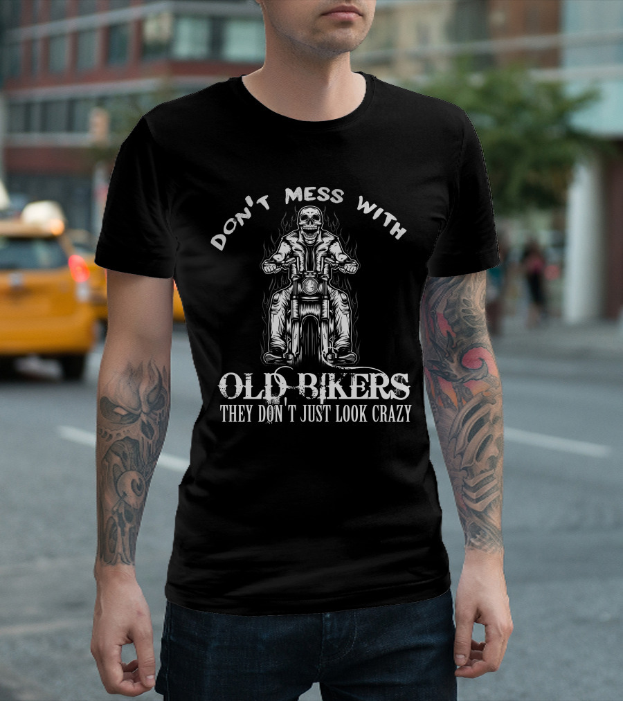 Don't Mess With Old Bikers They Don't Just Look Crazy Motorcycle Skeleton T-Shirt