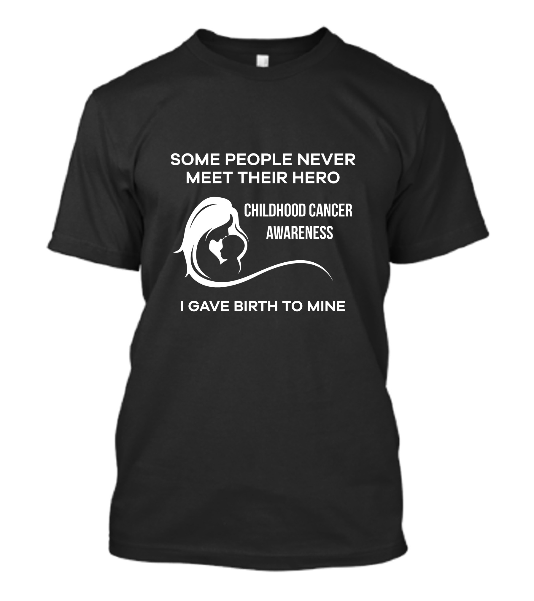 Some People Never Meet Their Hero Childhood Cancer Awareness I Gave Birth To Mine T-Shirt