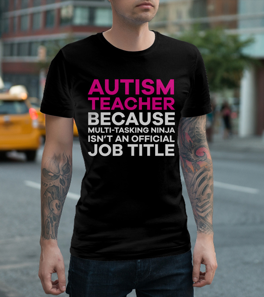 Autism Teacher Multi-Tasking Ninja Isn’t An Official Job Title T-Shirt