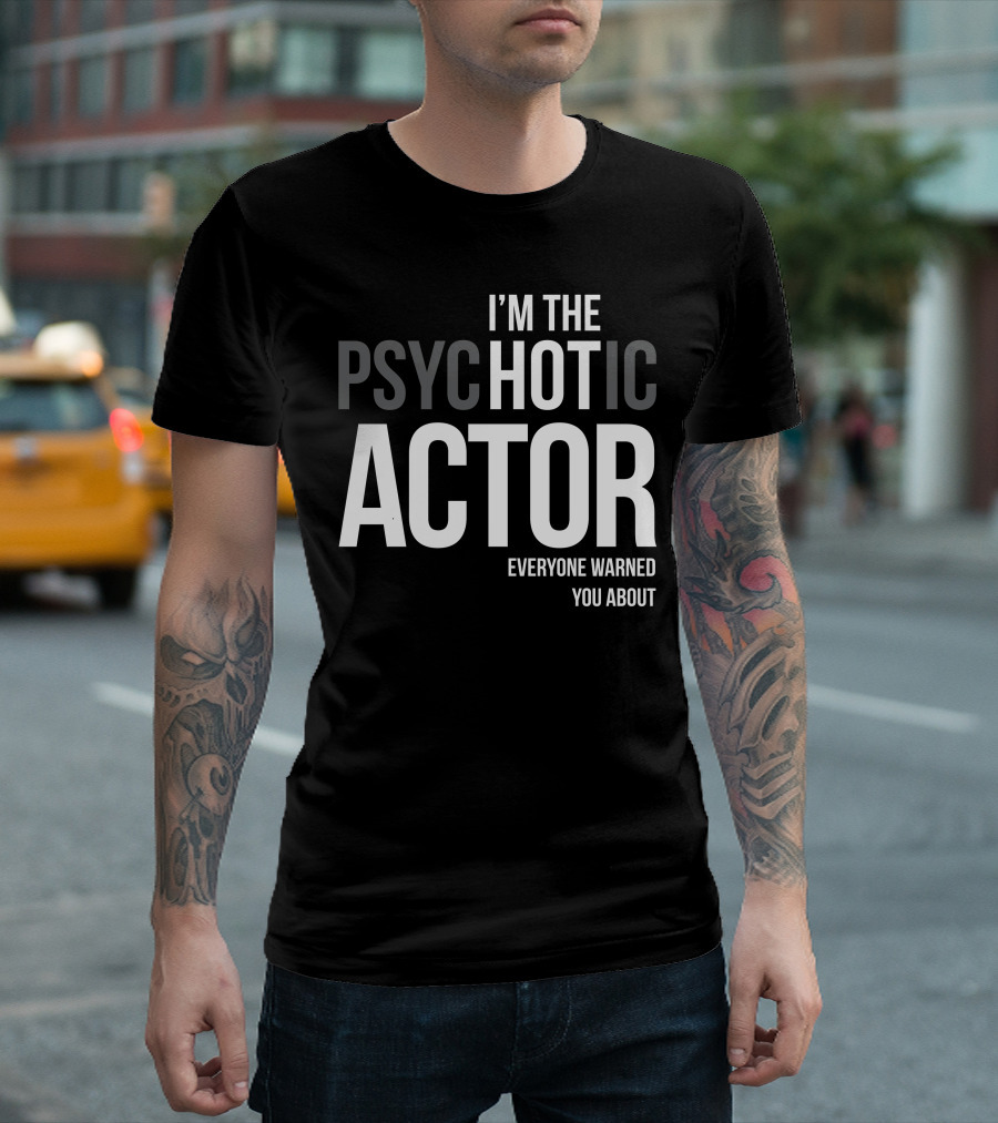 I'm The Psychotic Actor Everyone Warned You About T-Shirt
