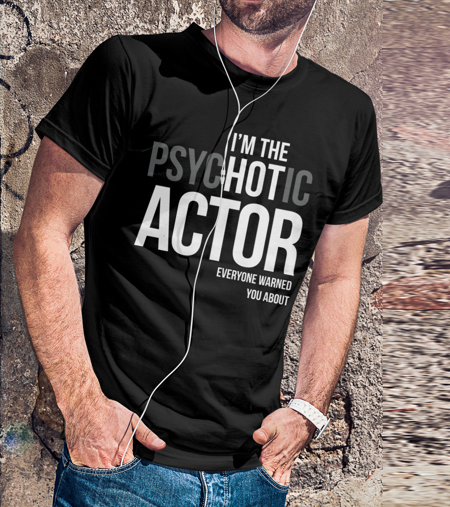 I'm The Psychotic Actor Everyone Warned You About T-Shirt