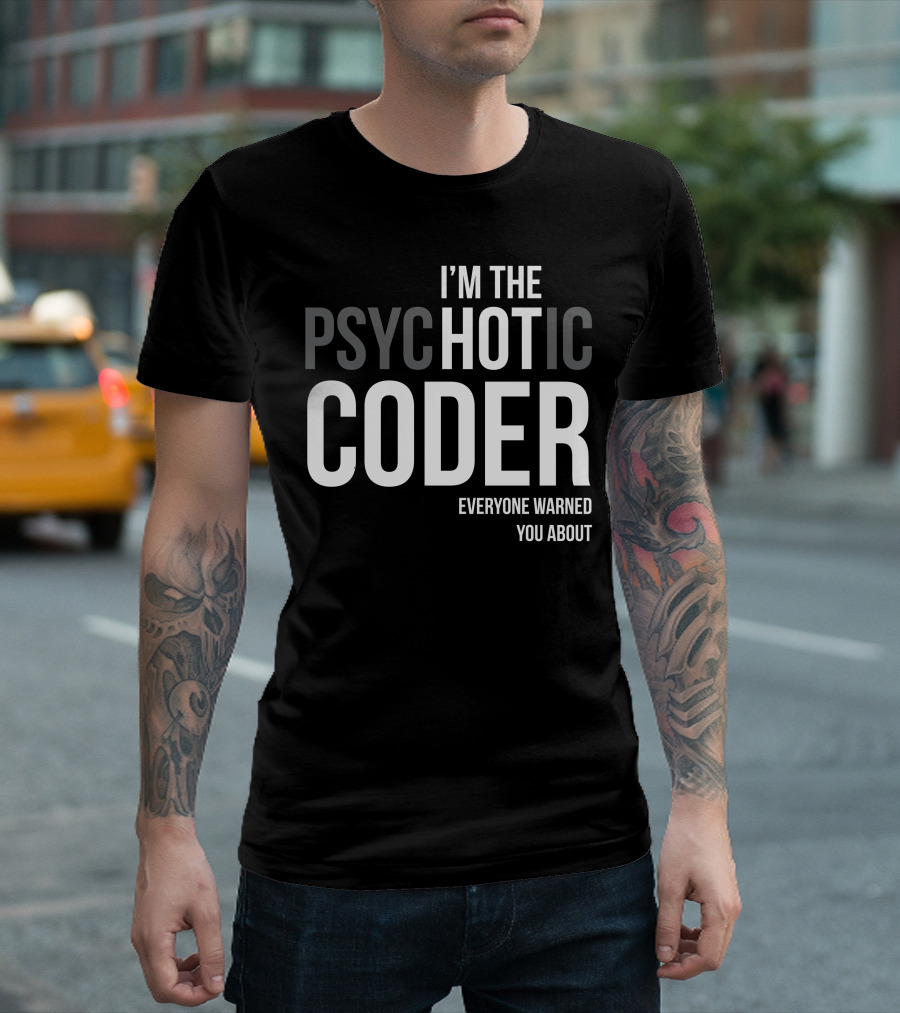 I’m The Psychotic Coder Everyone Warned You About T-Shirt