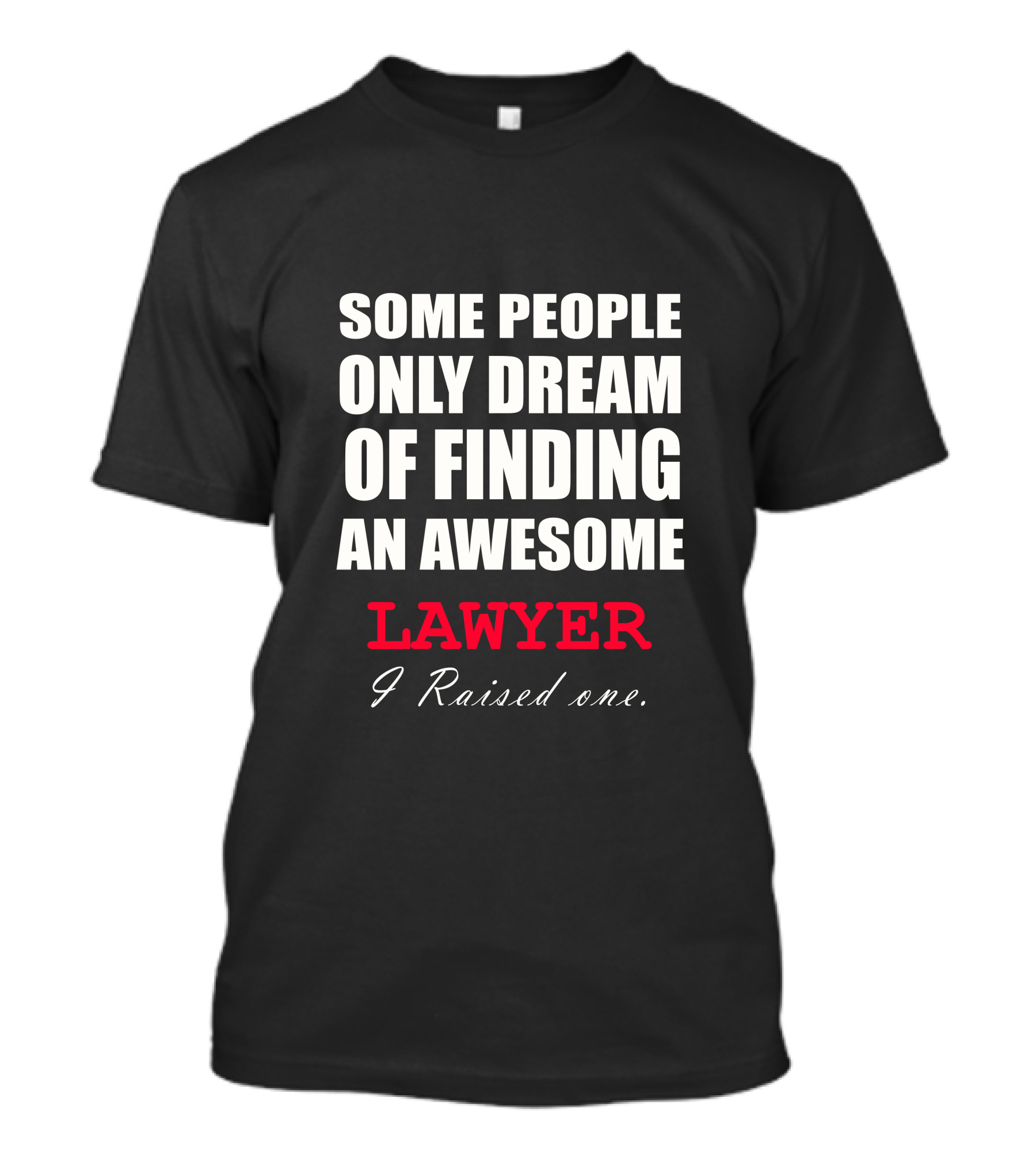 Some People Only Dream Of Finding An Awesome Lawyer I Raised One T-Shirt