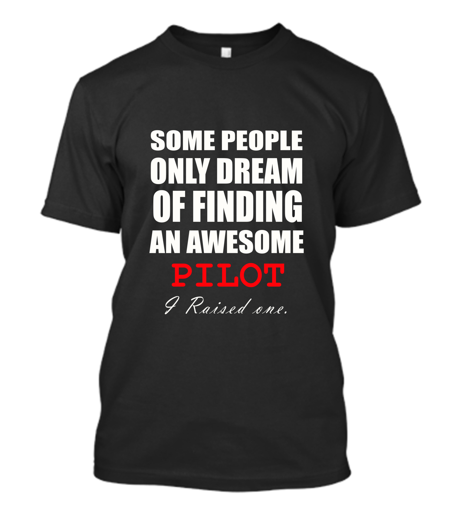 Some People Only Dream Of Finding An Awesome Pilot I Raised One T-Shirt