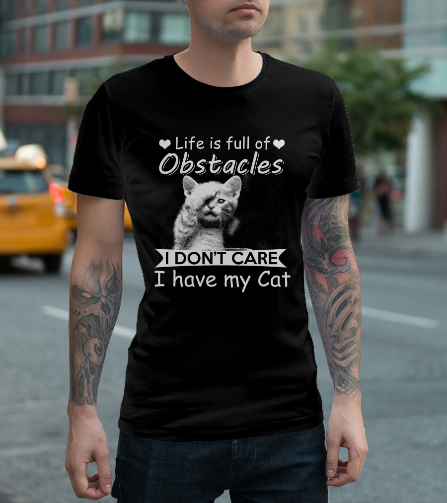 Life is Full of Obstacles I Don't Care I Have My Cat T-Shirt